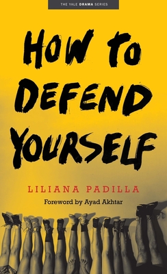 How to Defend Yourself - Padilla, Liliana, and Akhtar, Ayad (Foreword by)