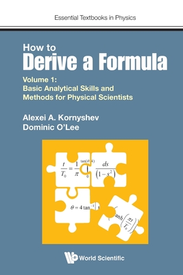 How to Derive a Formula - Volume 1: Basic Analytical Skills and Methods for Physical Scientists - Kornyshev, Alexei A, and Lee, Dominic J O'