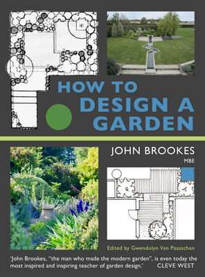 How to Design a Garden - Brookes MBE, John, MBE, and van Paasschen, Gwendolyn (Editor), and Duff, Andrew (Preface by)