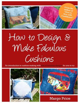 How to Design & Make Fabulous Cushions - Moore, Andrew a (Editor), and Price, Margo