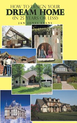 How to Design Your Dream Home in 25 Years or Less! - Evans, Jan Jones