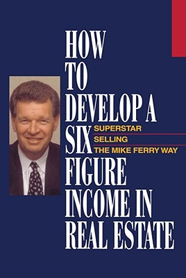 How to Develop a Six-Figure Income in Real Estate - Ferry, Mike