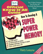 How to Develop a Super Power Memory: Fell's Offical Know-It-All Guide