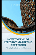 How to Develop Effective Marketing Strategies: A Step-by-Step Guide for Small Businesses