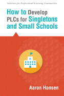 How to Develop Plcs for Singletons and Small Schools: (Creating Vertical, Virtual, and Interdisciplinary Teams to Eliminate Teacher Isolation)