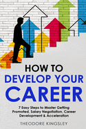 How to Develop Your Career: 7 Easy Steps to Master Getting Promoted, Salary Negotiation, Career Development & Acceleration