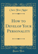 How to Develop Your Personality (Classic Reprint)