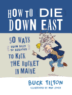 How to Die Down East: 50 Ways (from Silly to Serious) to Kick the Bucket in Maine