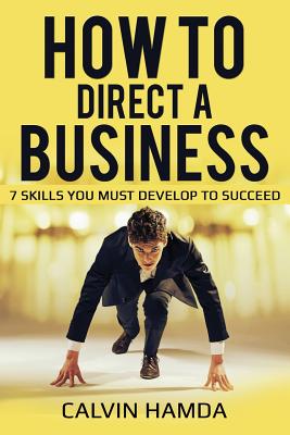 How to Direct a Business: 7 Skills You Must Develop to Succeed - Hamda, Calvin