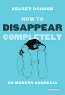 How to Disappear Completely: On Modern Anorexia