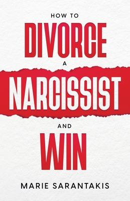 How to Divorce a Narcissist and Win - Sarantakis, Marie