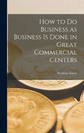 How to do Business as Business is Done in Great Commercial Centers