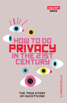 How To Do Privacy In The 21st Century: The True Story of - Burnett, Peter