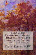How to Do Professional Mental Health Counseling: Assessment, Process, Skills, and Ethics