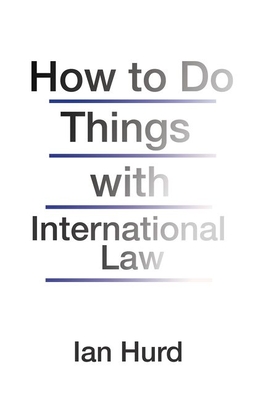 How to Do Things with International Law - Hurd, Ian
