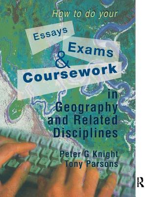 How to do your Essays, Exams and Coursework in Geography and Related Disciplines - Knight, Peter, and Parsons, Tony