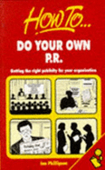 How to Do Your Own PR: Getting the Right Publicity for Your Organisation