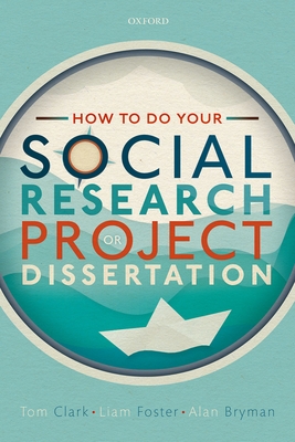 How to do your Social Research Project or Dissertation - Clark, Tom, and Foster, Liam, and Bryman, Alan