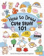 How To Draw 101 Cute Stuff For Kids: Simple and Easy Step-by-Step Guide Book to Draw Everything Black And White Edition