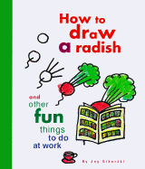 How to Draw a Radish: And Other Fun Things to Do at Work - Sikorski, Joy