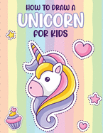 How To Draw A Unicorn For Kids: Learn To Draw Easy Step By Step Drawing Grid Crafts and Games