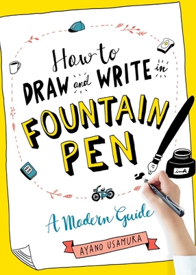 How to Draw and Write in Fountain Pen: A Modern Guide - Usamura, Ayano