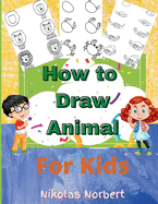 How to Draw Animal for Kids: Fun & Easy Step by Step Drawing Guide to Learn to Draw