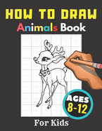 How to Draw Animals Books for Kids Ages 8-12: Gift, Activity Workbook For Boys and Girls, Toddlers and Preschool
