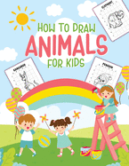 How To Draw Animals For Kids: Ages 4-10 in Simple Steps Learn to Draw Step by Step