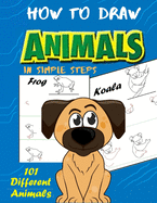 How To Draw Animals In Simple Steps: A Step-by-Step Drawing and Activity Book for Kids to Learn to Draw Cute Animal