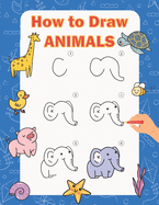 How to Draw Animals: Step by Step Drawing Book for Kids, Learn to Draw Book with Space for Practice