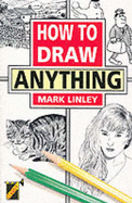 How to Draw Anything - Linley, Mark