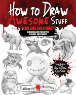 How to Draw Awesome Stuff: Chilling Creations: A Drawing Guide for Artists, Teachers and Students