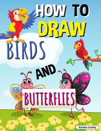 How to Draw Birds and Butterflies: Step by Step Activity Book, Learn How Draw Birds and Butterflies, Fun and Easy Workbook for Kids