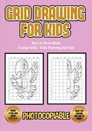 How to Draw Birds (Using Grid) - Grid Drawing for Kids: This book will show you how to draw different birds, using step by step approach. Including how to draw cartoon birds, how to draw birds fling jungle birds and several other simple birds.