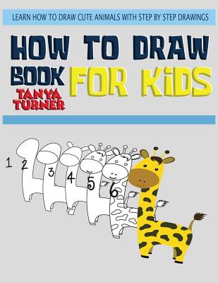 How to Draw Books for Kids: Learn How to Draw Cute Animals with Step by Step Drawing - Turner, Tanya
