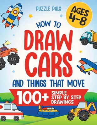 How To Draw Cars and Things That Move: 100 Simple Step By Step Drawings For Kids Ages 4-8 - Pals, Puzzle