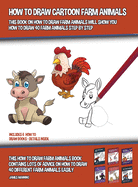 How to Draw Cartoon Farm Animals (This Book on How to Draw Farm Animals Will Show You How to Draw 40 Farm Animals Step by Step): This how to draw farm animals book contains lots of advice on how to draw 40 different farm animals easily