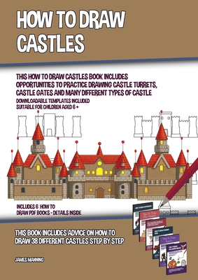 How to Draw Castles (This How to Draw Castles Book Includes Opportunities to Practice Drawing Castle Turrets, Castle Gates and Many Different Types of Castle): This book includes advice on how to draw 38 different castles step by step - Manning, James