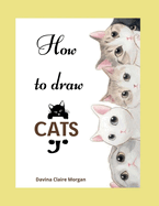 How to draw Cats: Cat Coloring and Activity Book For Kids Ages 3-8 Easy and Fun Drawing Book for Boys, Girls and Kids Ages 3-8