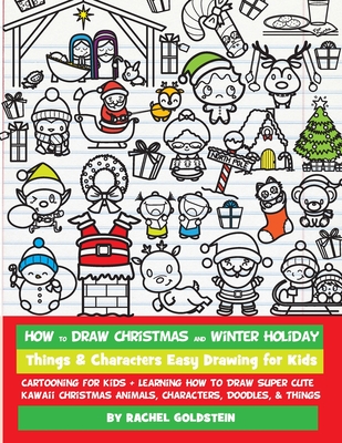 How to Draw Christmas and Winter Holiday Things & Characters Easy Drawing for Kids: Cartooning for Kids + Learning How to Draw Super Cute Kawaii Christmas Animals, Characters, Doodles, & Things - Goldstein, Rachel a