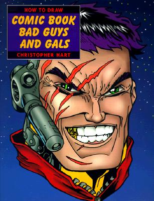 How to Draw Comic Book Bad Guys and Gals - Hart, Christopher