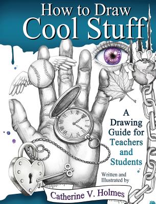 How to Draw Cool Stuff: A Drawing Guide for Teachers and Students - Holmes, Catherine