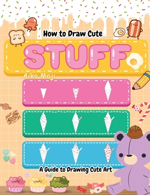 How to Draw Cute Stuff: A Guide to Drawing Cute Art by Aiko Moji - Alibris