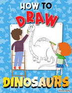 How to Draw Dinosaurs: Step by Step Activity Book, Learn How Draw Dinosaurs, Fun and Easy Workbook for Kids