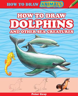 How to Draw Dolphins and Other Sea Creatures - Gray, Peter