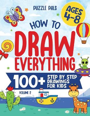 How To Draw Everything Volume 2: 100+ Step By Step Drawings For Kids Ages 4 to 8 - Ross, Bryce