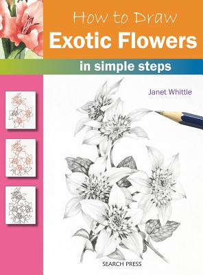 How to Draw: Exotic Flowers: In Simple Steps - Whittle, Janet