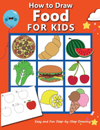 How to Draw Food For Kids: Easy and Fun Step-by-Step Drawing Book, Drawing Book for Beginners