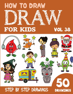 How to Draw for Kids: 50 Cute Step By Step Drawings (Vol 38)